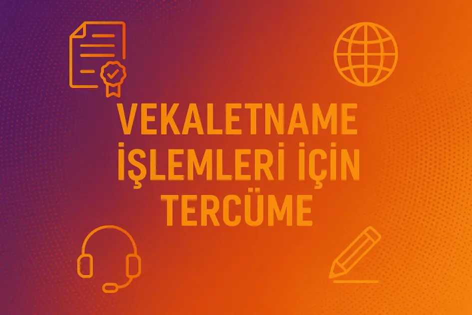 Vekaletname İşlemleri İçin Tercüme