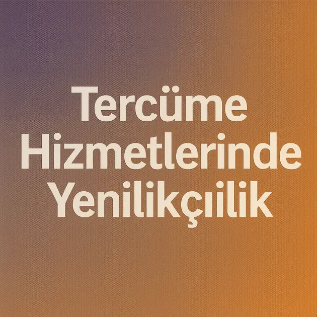 Tercüme Hizmetlerinde Yenilikçilik